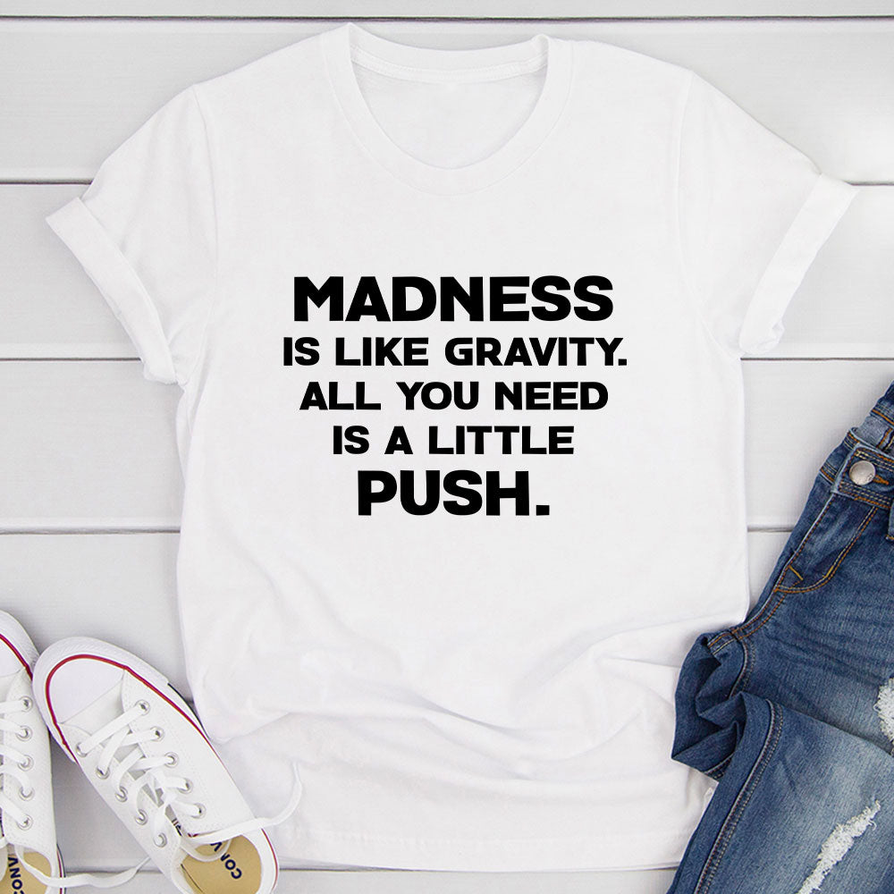 Madness Is Like Gravity T-Shirt shopmerchmallow Madness Is Like Gravity T-Shirt