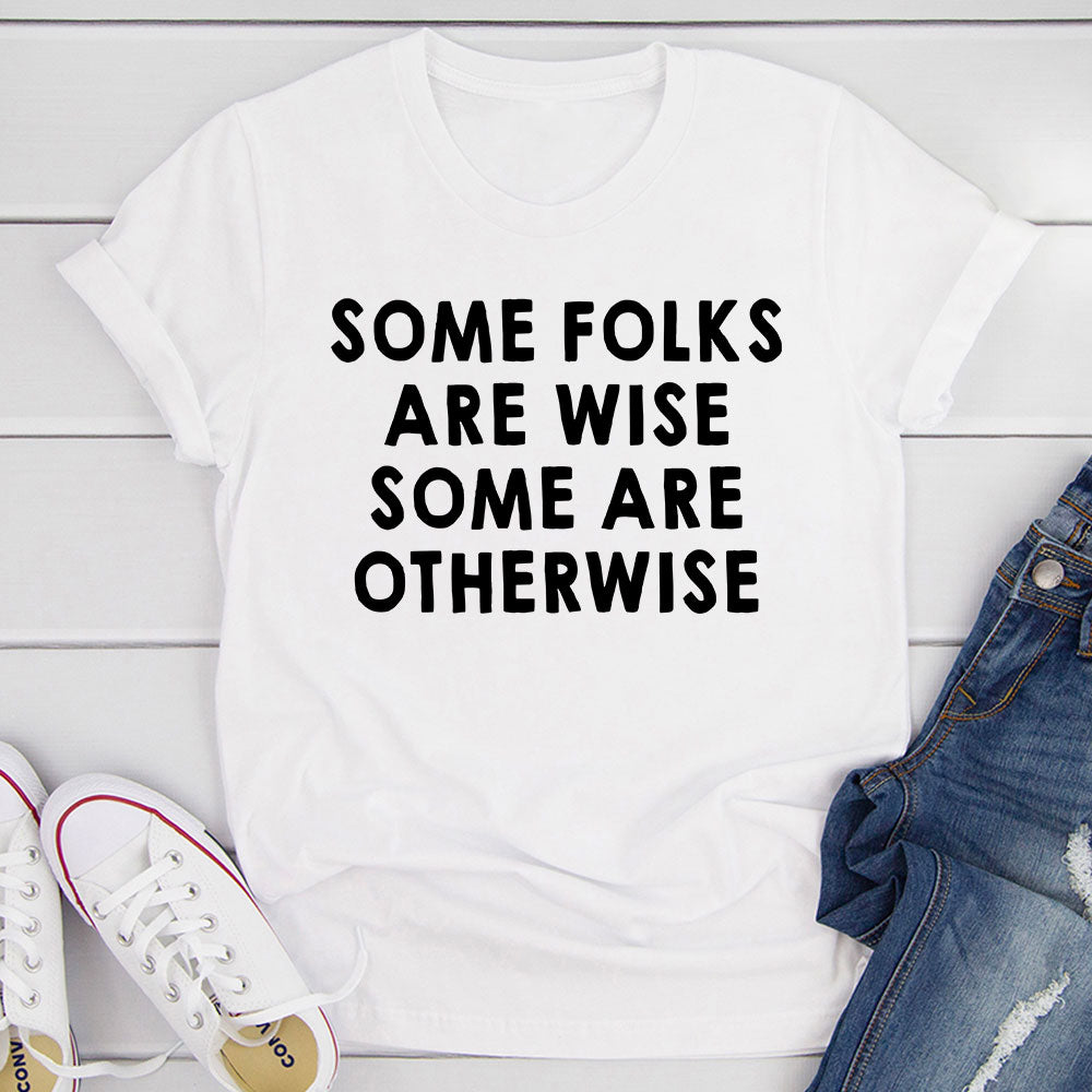 Some Folks Are Wise Some Are Otherwise T-Shirt shopmerchmallow Some Folks Are Wise Some Are Otherwise T-Shirt