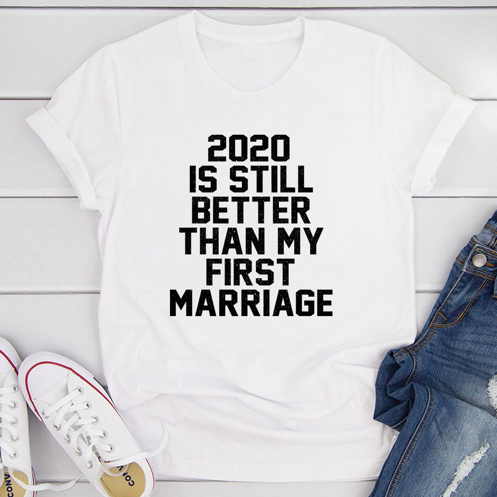 2020 Is Still Better Than My First Marriage T-Shirt shopmerchmallow 2020 Is Still Better Than My First Marriage T-Shirt