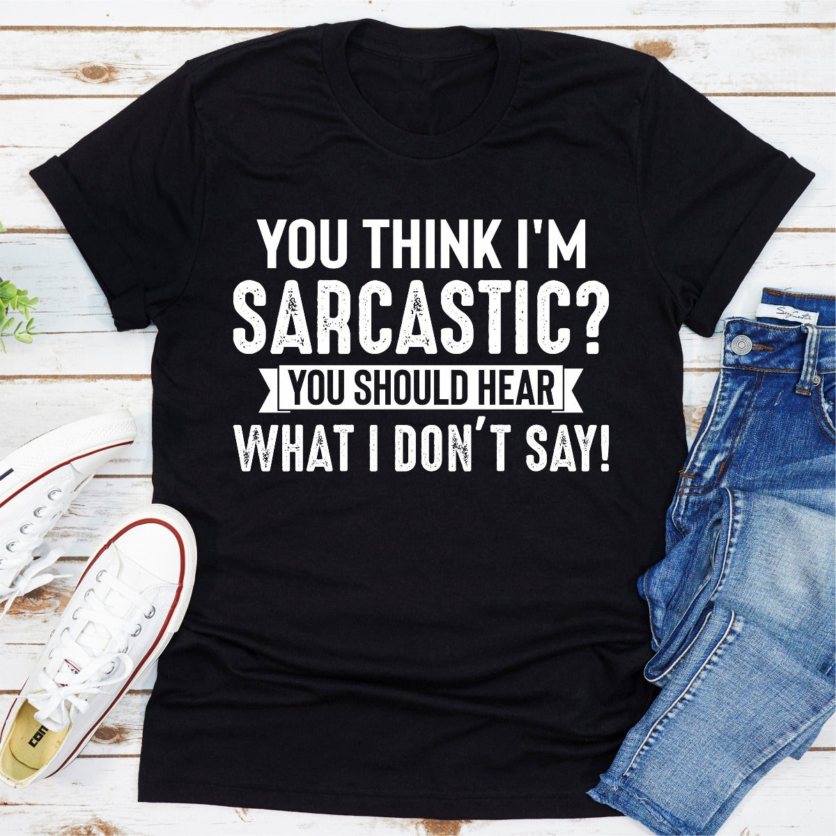 You Think I'm Sarcastic? You Should Hear What I Don't Say T-Shirt shopmerchmallow You Think I'm Sarcastic? You Should Hear What I Don't Say T-Shirt