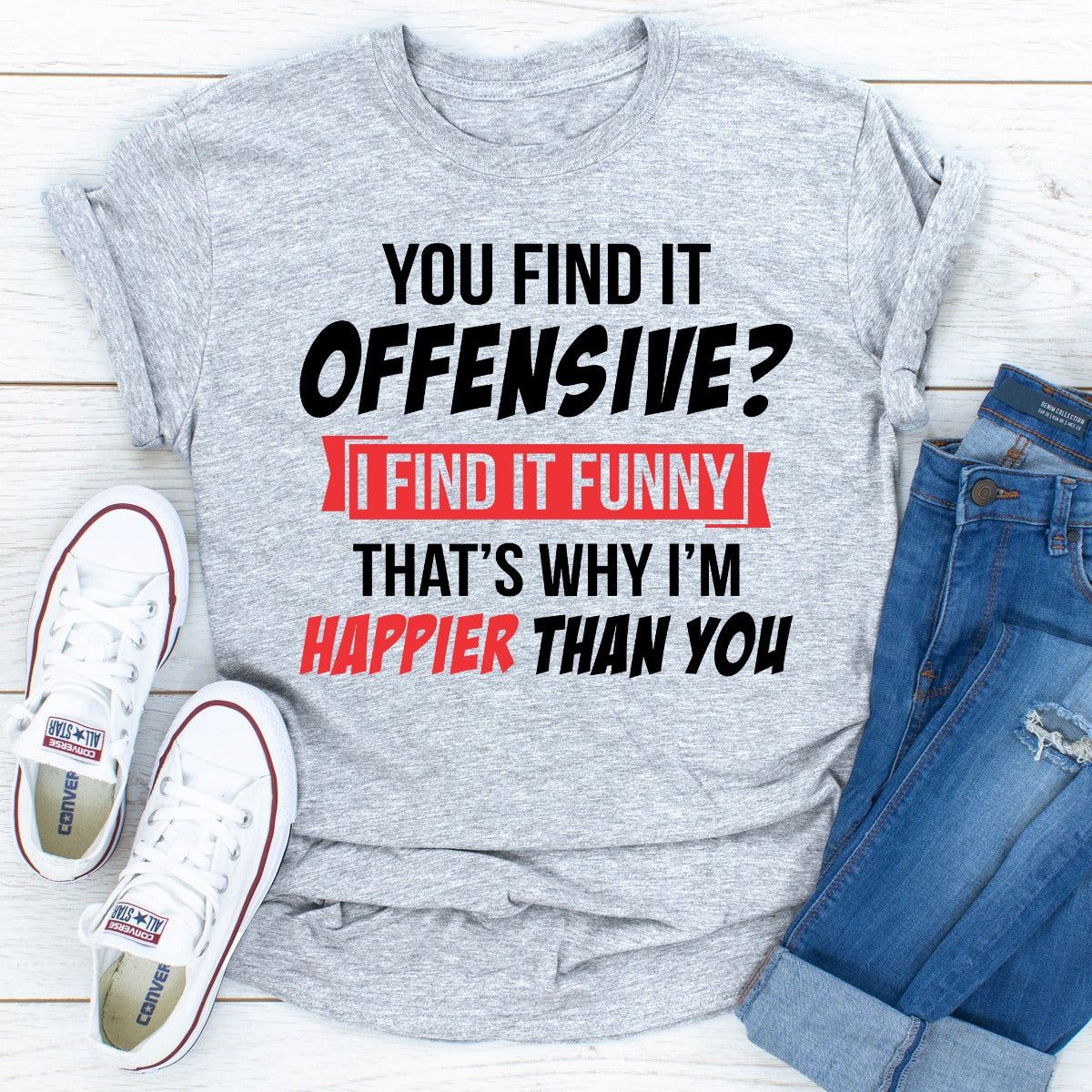 You Find It Offensive? I Find It Funny That's Why I'm Happier Than You T-Shirt shopmerchmallow You Find It Offensive? I Find It Funny That's Why I'm Happier Than You T-Shirt