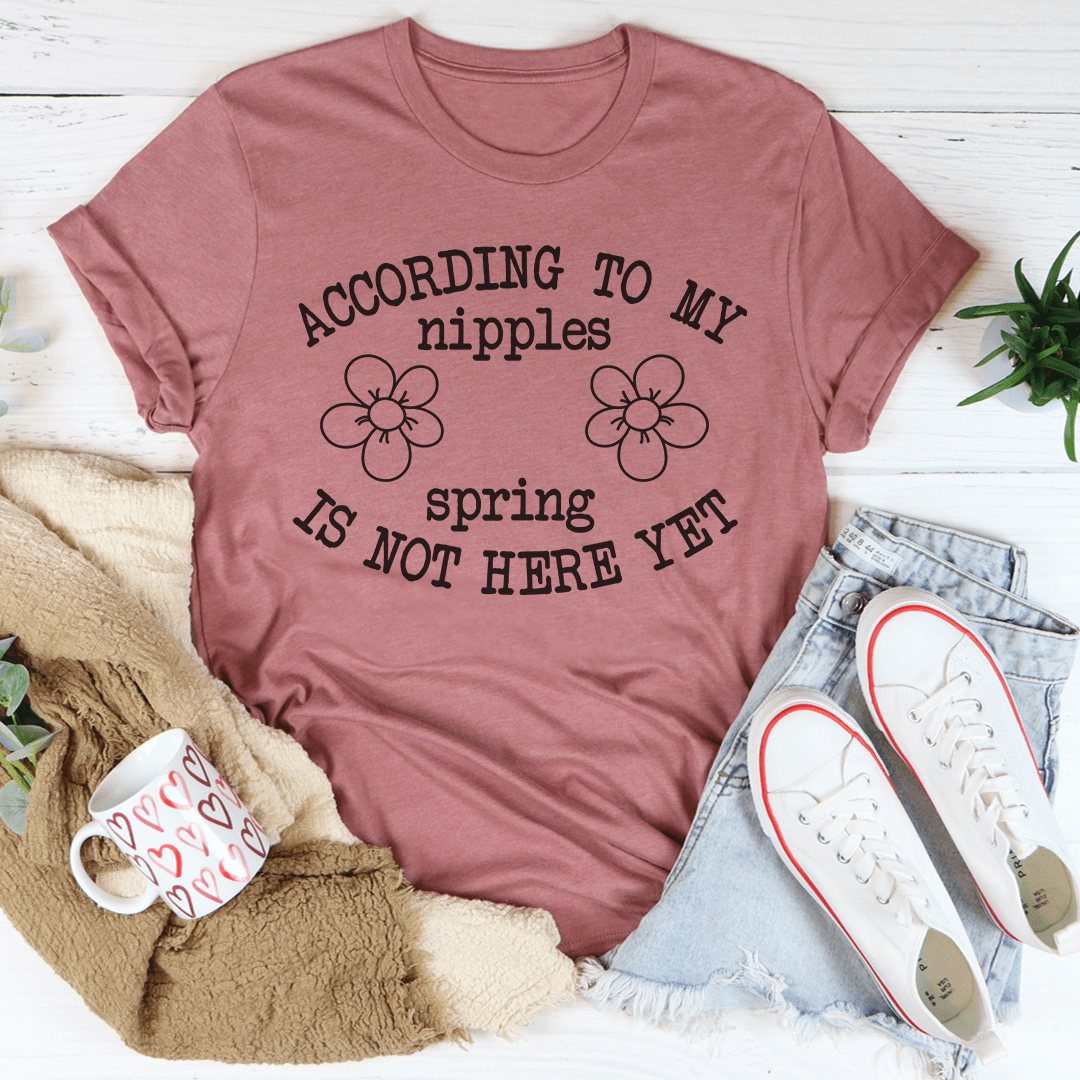 According To My Nipples Spring Is Not Here Yet Tee shopmerchmallow According To My Nipples Spring Is Not Here Yet Tee