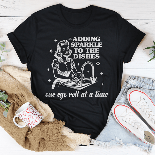 Adding Sparkle To The Dishes One Eye Roll At A Time Tee
