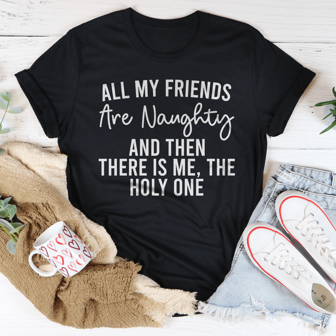 All My Friends Are Naughty And Then There Is Me The Holy One Tee shopmerchmallow All My Friends Are Naughty And Then There Is Me The Holy One Tee