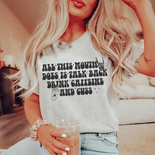 All This Mouth Does Is Talk Back Drink Caffeine And Cuss Tee shopmerchmallow All This Mouth Does Is Talk Back Drink Caffeine And Cuss Tee