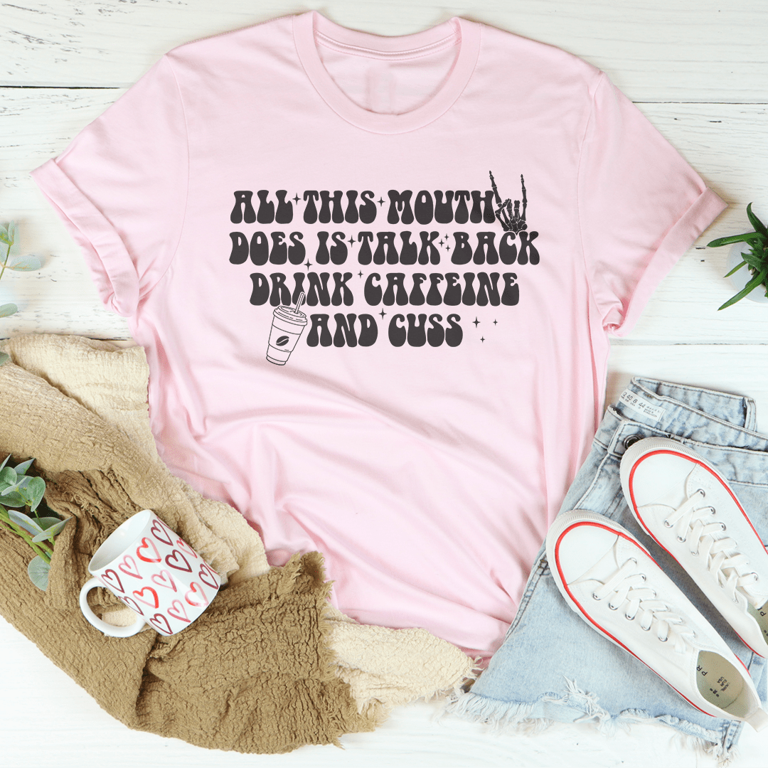 All This Mouth Does Is Talk Back Drink Caffeine And Cuss Tee shopmerchmallow All This Mouth Does Is Talk Back Drink Caffeine And Cuss Tee