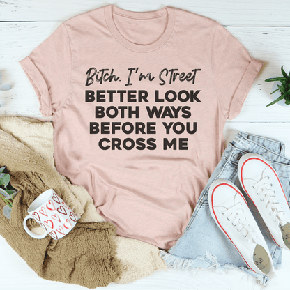 B-tch I'm Street Better Look Both Ways Before You Cross Me Tee shopmerchmallow B-tch I'm Street Better Look Both Ways Before You Cross Me Tee