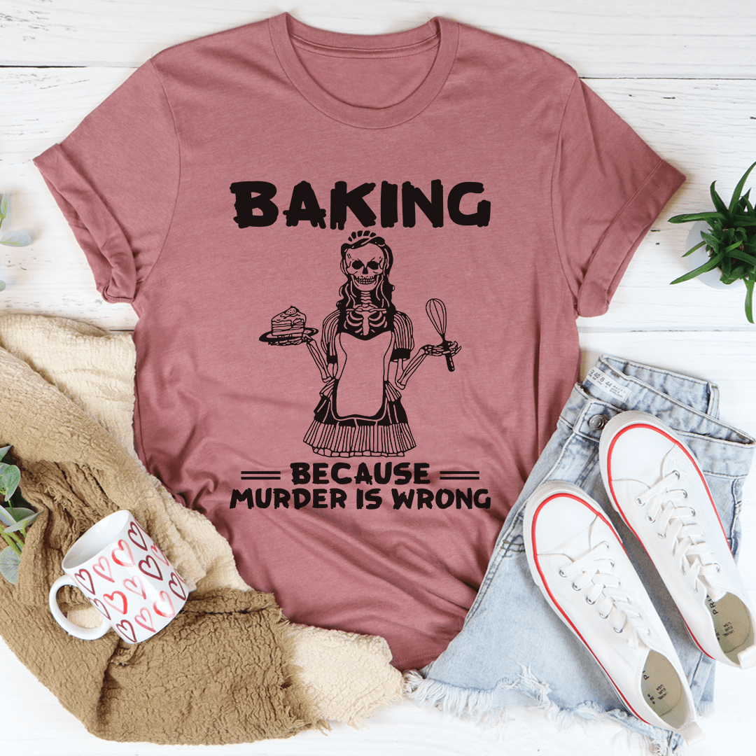 Baking Because Murder Is Wrong Tee shopmerchmallow Baking Because Murder Is Wrong Tee