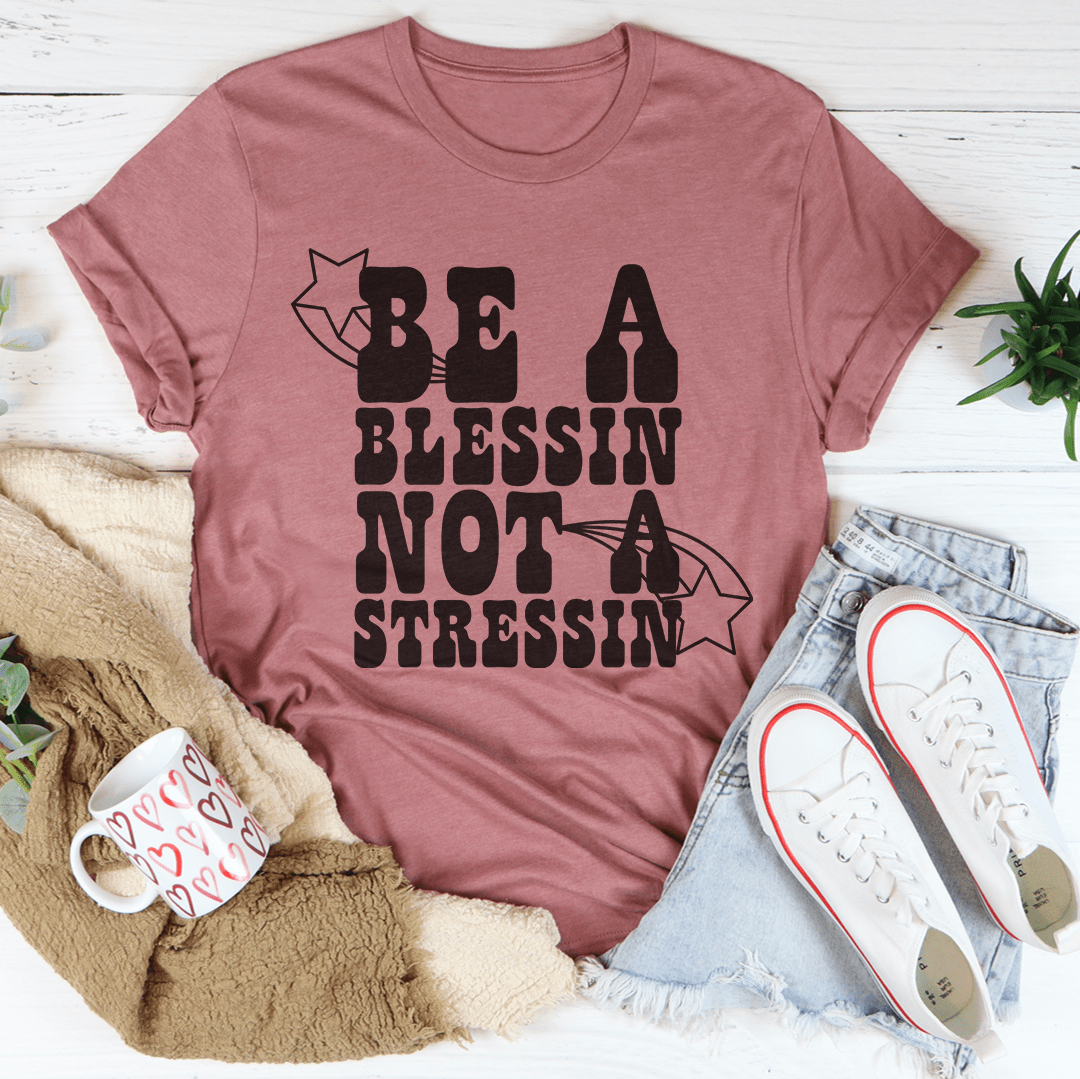 Be A Blessin' Not A Stressin Tee shopmerchmallow Be A Blessin' Not A Stressin Tee