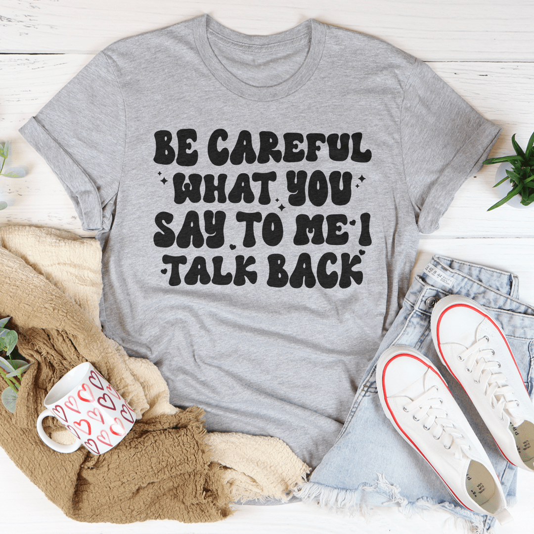 Be Careful What You Say To Me I Talk Back Tee shopmerchmallow Be Careful What You Say To Me I Talk Back Tee