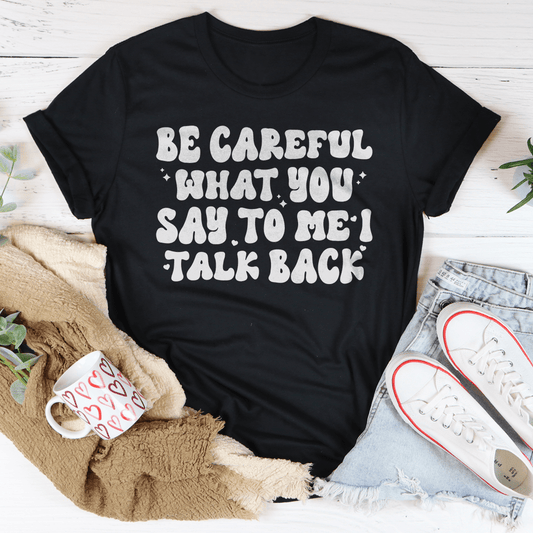 Be Careful What You Say To Me I Talk Back Tee shopmerchmallow Be Careful What You Say To Me I Talk Back Tee
