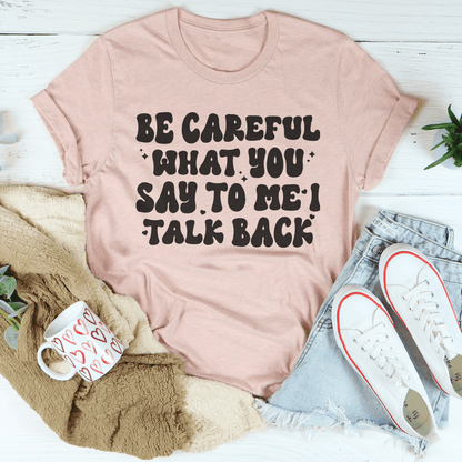 Be Careful What You Say To Me I Talk Back Tee shopmerchmallow Be Careful What You Say To Me I Talk Back Tee