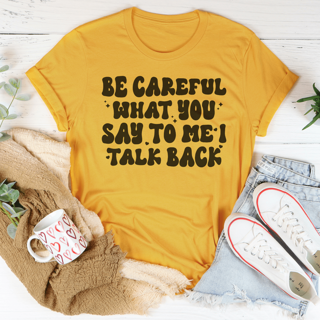 Be Careful What You Say To Me I Talk Back Tee shopmerchmallow Be Careful What You Say To Me I Talk Back Tee