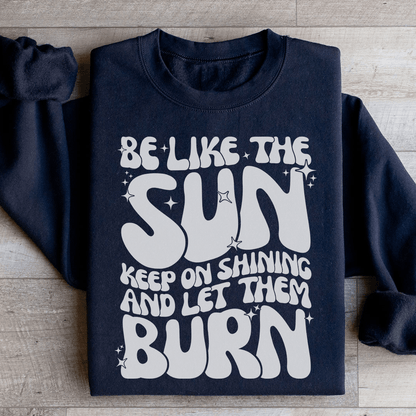 Be Like The Sun Keep On Shining And Let Them Burn shopmerchmallow Be Like The Sun Keep On Shining And Let Them Burn