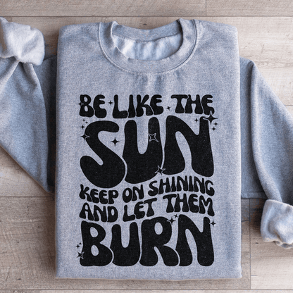 Be Like The Sun Keep On Shining And Let Them Burn shopmerchmallow Be Like The Sun Keep On Shining And Let Them Burn