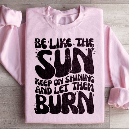 Be Like The Sun Keep On Shining And Let Them Burn shopmerchmallow Be Like The Sun Keep On Shining And Let Them Burn