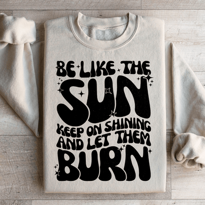 Be Like The Sun Keep On Shining And Let Them Burn shopmerchmallow Be Like The Sun Keep On Shining And Let Them Burn