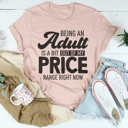 Being An Adult As A Bit Out Of My Price Range Right Now Tee