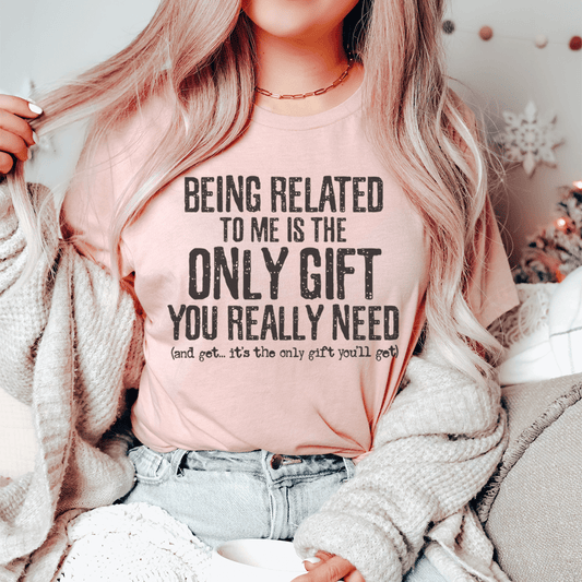 Being Related To Me Is The Only Gift You Really Need Tee shopmerchmallow Being Related To Me Is The Only Gift You Really Need Tee