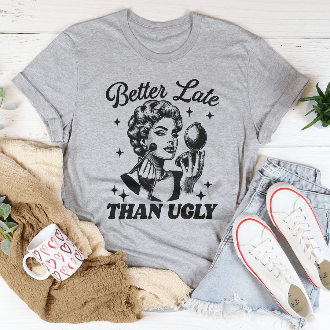 Better Late Than Ugly Tee shopmerchmallow Better Late Than Ugly Tee