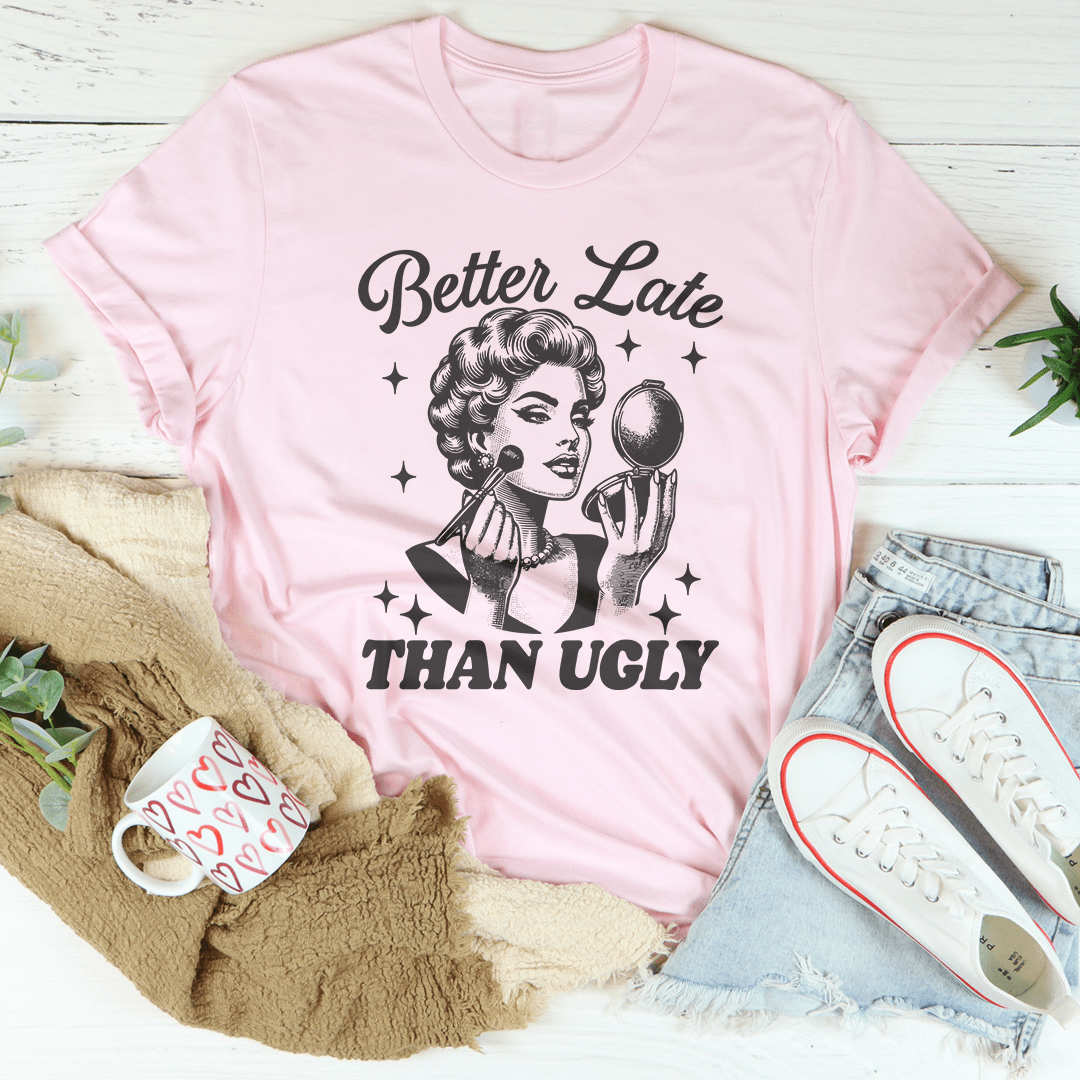 Better Late Than Ugly Tee shopmerchmallow Better Late Than Ugly Tee