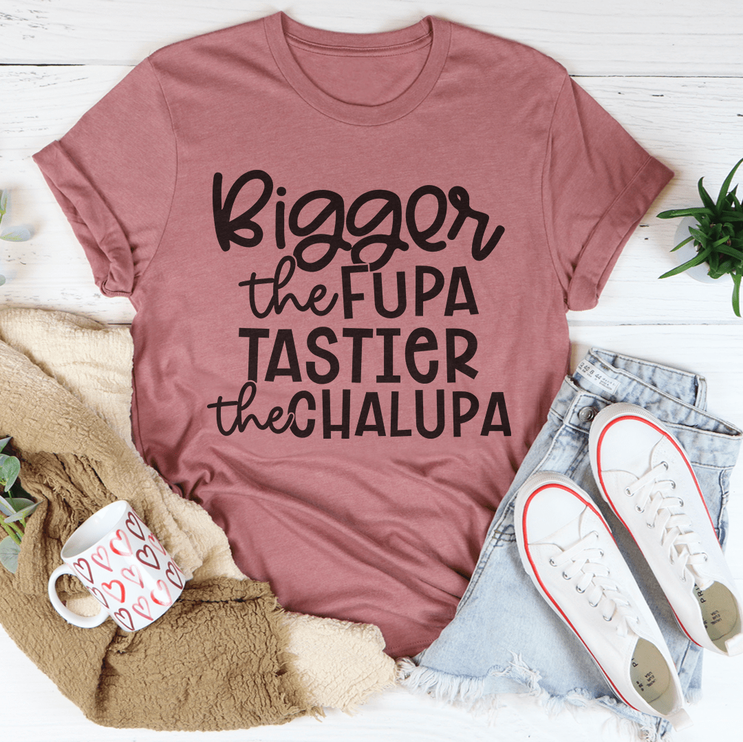 Bigger The Fupa Tastier The Chalupa Tee shopmerchmallow Bigger The Fupa Tastier The Chalupa Tee