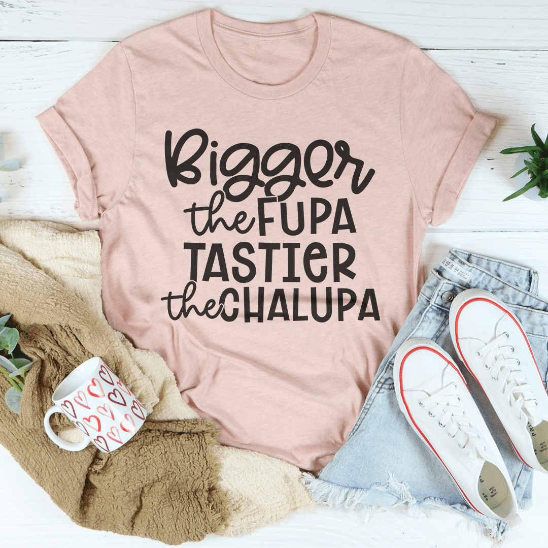 Bigger The Fupa Tastier The Chalupa Tee shopmerchmallow Bigger The Fupa Tastier The Chalupa Tee