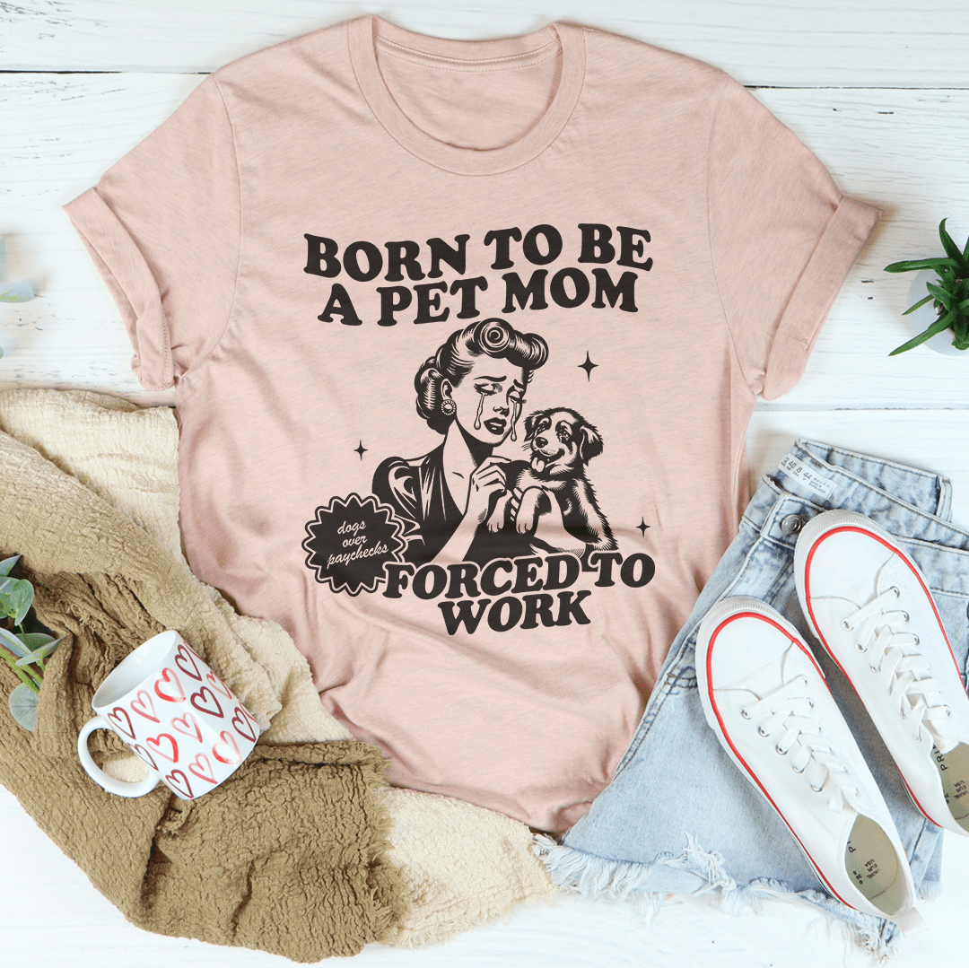 Born To Be A Pet Mom Forced To Work Tee shopmerchmallow Born To Be A Pet Mom Forced To Work Tee