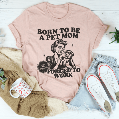 Born To Be A Pet Mom Forced To Work Tee shopmerchmallow Born To Be A Pet Mom Forced To Work Tee