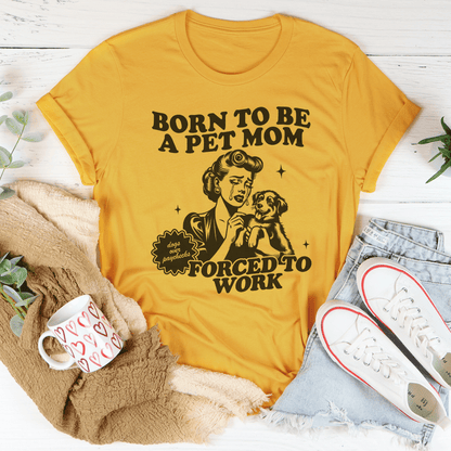 Born To Be A Pet Mom Forced To Work Tee shopmerchmallow Born To Be A Pet Mom Forced To Work Tee