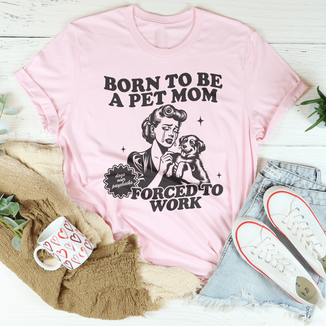 Born To Be A Pet Mom Forced To Work Tee shopmerchmallow Born To Be A Pet Mom Forced To Work Tee