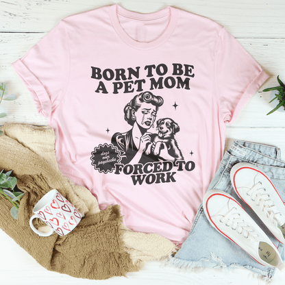 Born To Be A Pet Mom Forced To Work Tee shopmerchmallow Born To Be A Pet Mom Forced To Work Tee