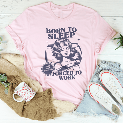 Born To Sleep Forced To Work Tee