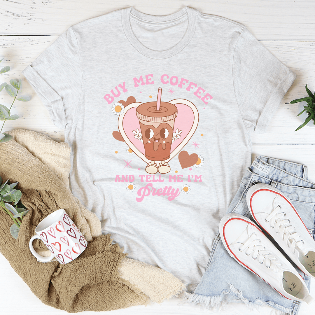 Buy Me Coffee And Tell Me I'm Pretty Tee shopmerchmallow Buy Me Coffee And Tell Me I'm Pretty Tee