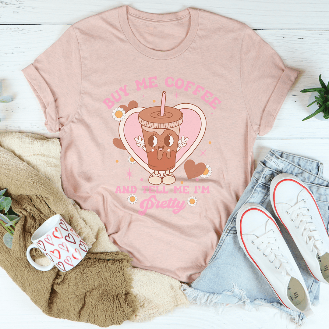 Buy Me Coffee And Tell Me I'm Pretty Tee shopmerchmallow Buy Me Coffee And Tell Me I'm Pretty Tee