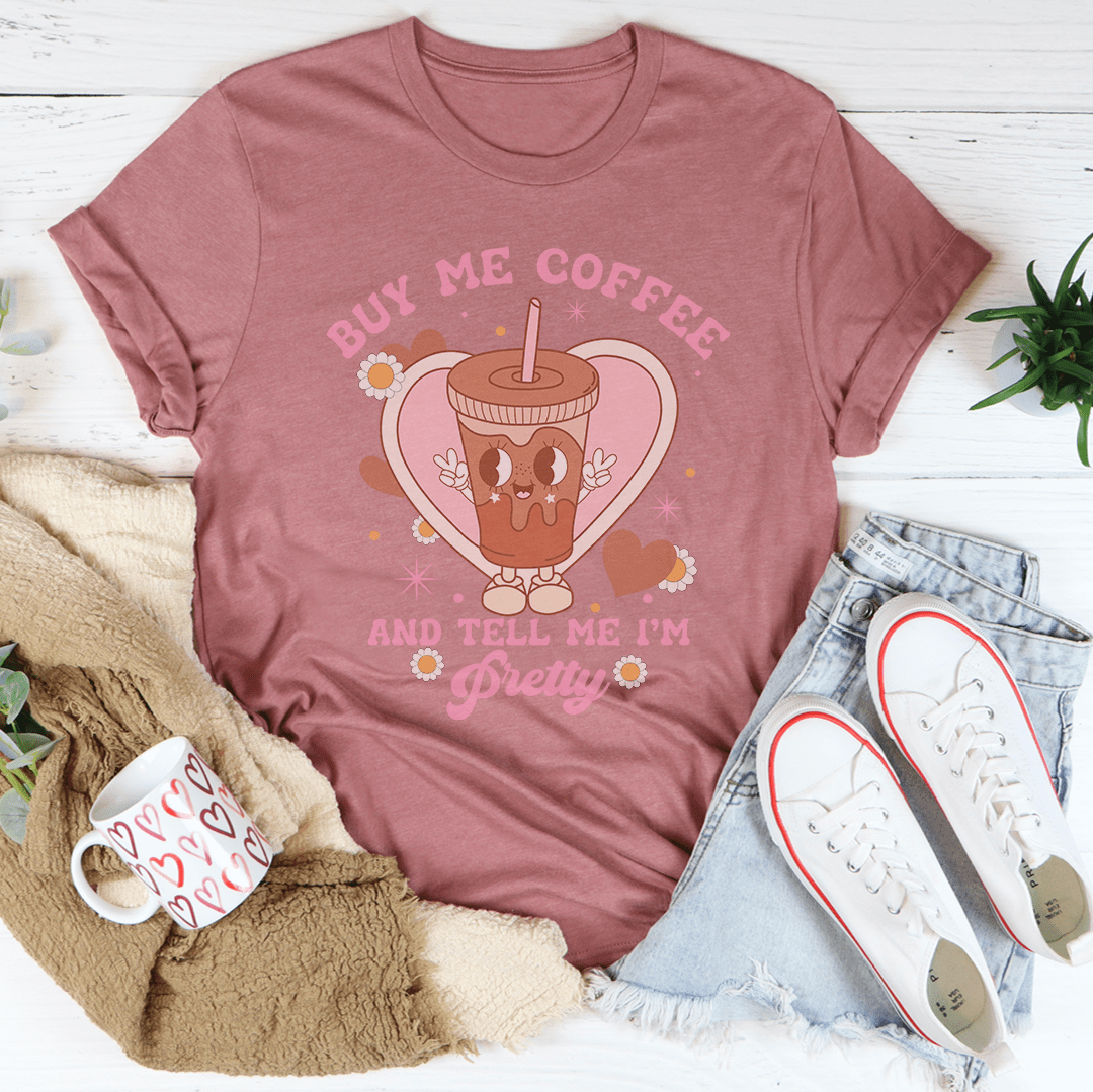 Buy Me Coffee And Tell Me I'm Pretty Tee shopmerchmallow Buy Me Coffee And Tell Me I'm Pretty Tee
