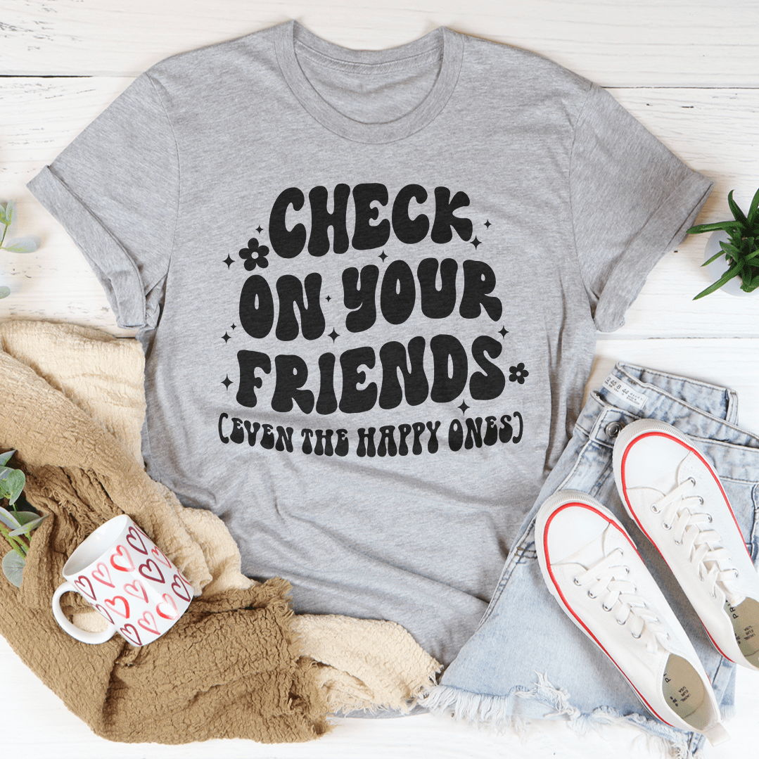 Check On Your Friends Even The Happy Ones Tee shopmerchmallow Check On Your Friends Even The Happy Ones Tee