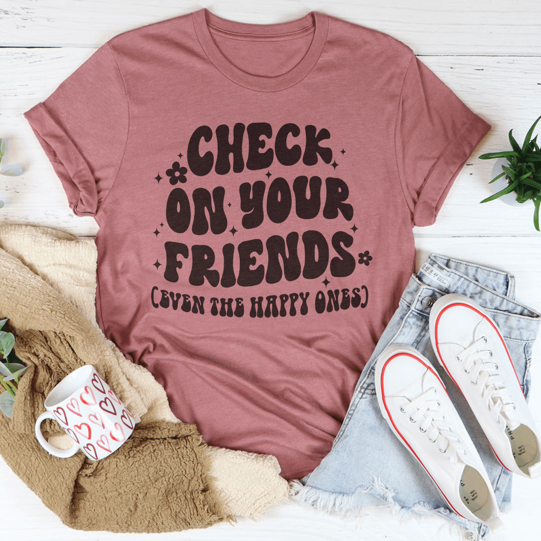 Check On Your Friends Even The Happy Ones Tee shopmerchmallow Check On Your Friends Even The Happy Ones Tee