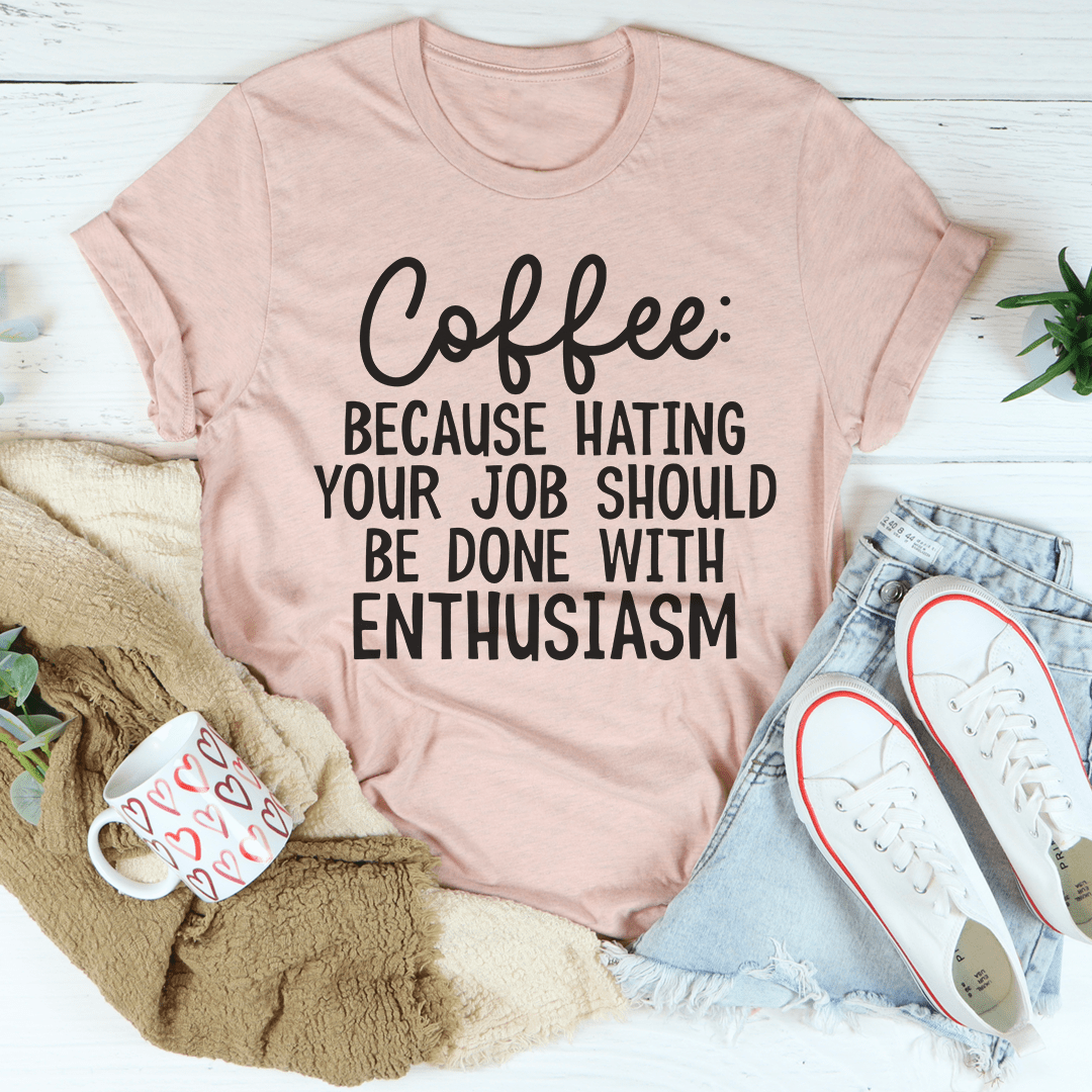 Coffee Because Hating Your Job Should Be Done With Enthusiasm Tee shopmerchmallow Coffee Because Hating Your Job Should Be Done With Enthusiasm Tee