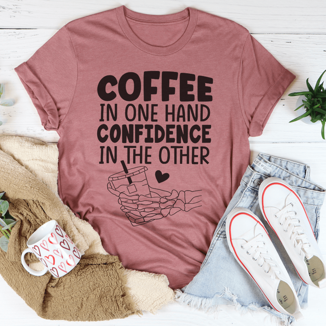 Coffee In One Hand Confidence In The Other Tee