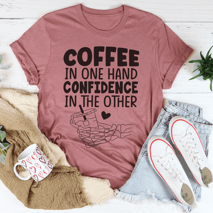 Coffee In One Hand Confidence In The Other Tee