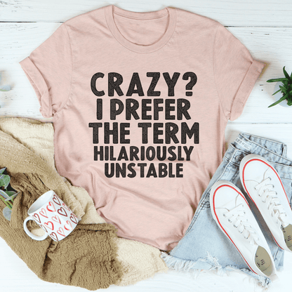 Crazy I Prefer The Term Hilariously Unstable Tee shopmerchmallow Crazy I Prefer The Term Hilariously Unstable Tee