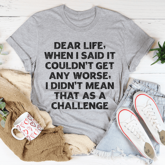 Dear Life When I Said It Couldn't Get Any Worse Tee shopmerchmallow Dear Life When I Said It Couldn't Get Any Worse Tee