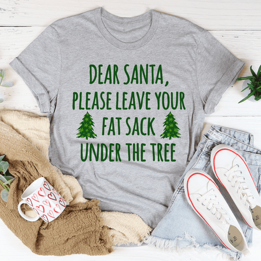 Dear Santa Leave Your Fat Sack Under The Tree Tee shopmerchmallow Dear Santa Leave Your Fat Sack Under The Tree Tee