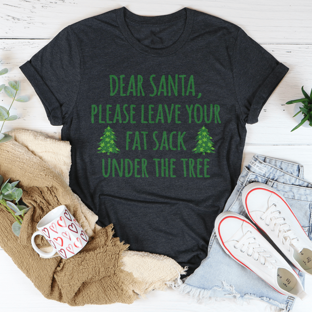 Dear Santa Leave Your Fat Sack Under The Tree Tee shopmerchmallow Dear Santa Leave Your Fat Sack Under The Tree Tee