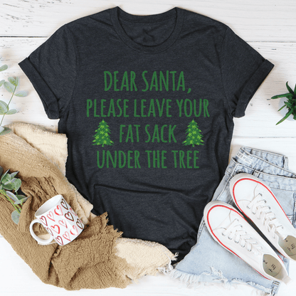 Dear Santa Leave Your Fat Sack Under The Tree Tee shopmerchmallow Dear Santa Leave Your Fat Sack Under The Tree Tee