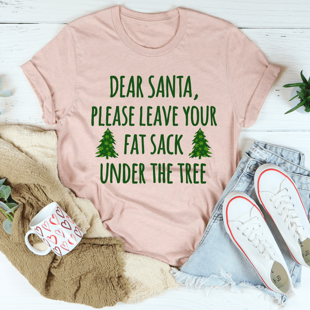 Dear Santa Leave Your Fat Sack Under The Tree Tee shopmerchmallow Dear Santa Leave Your Fat Sack Under The Tree Tee