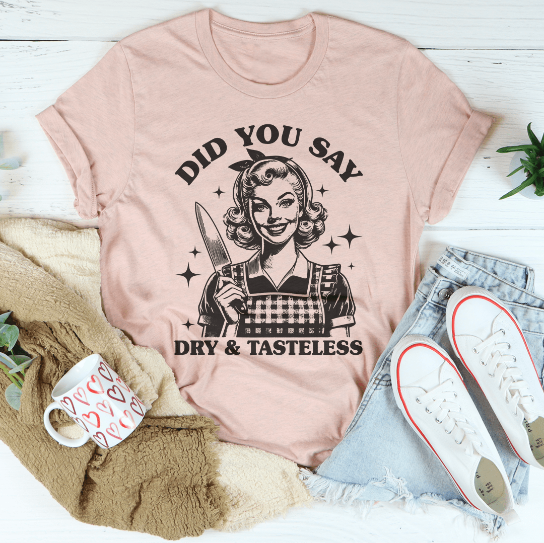 Did You Say Dry & Tasteless Tee shopmerchmallow Did You Say Dry & Tasteless Tee