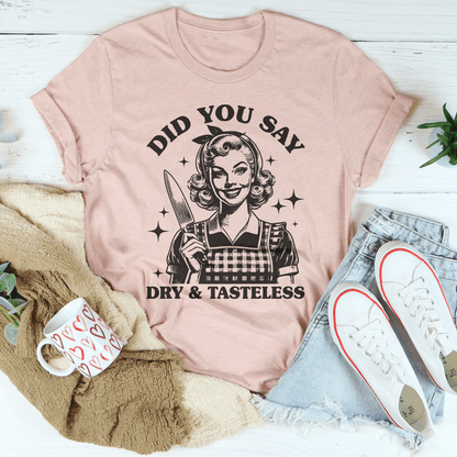 Did You Say Dry & Tasteless Tee shopmerchmallow Did You Say Dry & Tasteless Tee