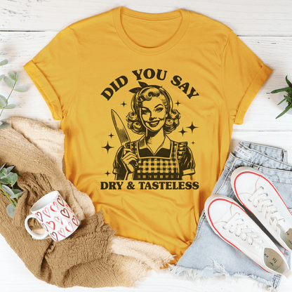 Did You Say Dry & Tasteless Tee shopmerchmallow Did You Say Dry & Tasteless Tee
